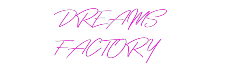 Custom Neon: DREAMS 
FACT...